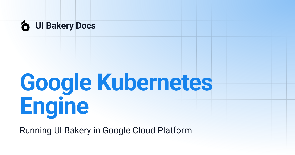 Google Kubernetes Engine | UI Bakery Docs